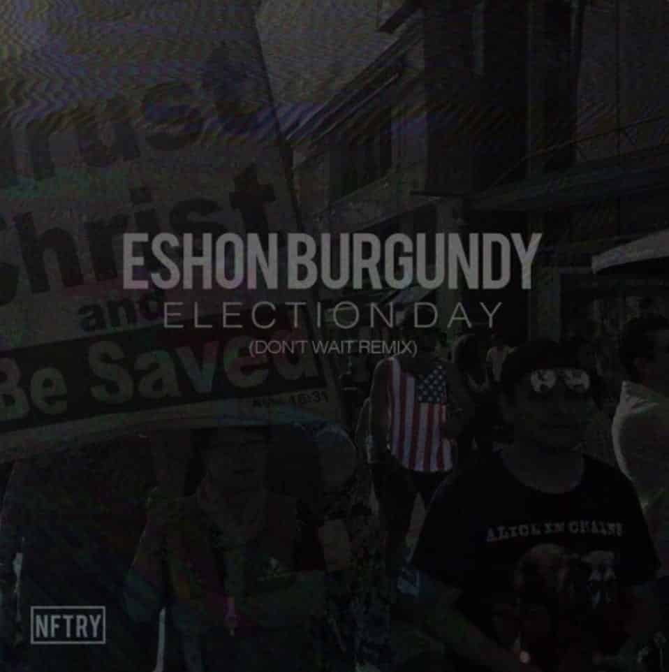 Eshon Burgundy Addresses The Political Climate of Our Nation – Election Day (Don’t Wait Remix) | New Music | @eshonburgundy @trackstarz