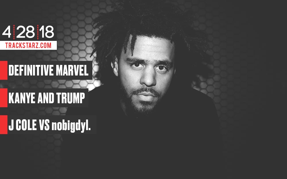 New Podcast:! the Definitive Marvel Movie, Kanye and Trump, J Cole vs nobigdyl.: 4/28/18