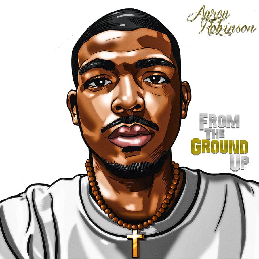 Aaron Robinson ‘From The Ground Up’ Album Review | @ar_unitedfront @kennyfresh1025 @trackstarz