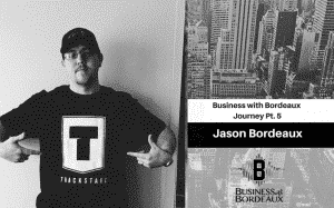 Business With Bordeaux Journey Pt. 5 | @jasonbordeaux1 @trackstarz