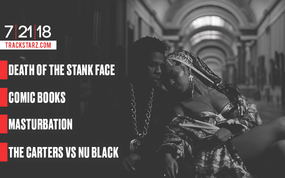 New Podcast:! Death of the Stank Face, Comic Books, Masturbation, The Carters vs TheKnuBlack: 7/21/18