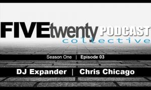 FiveTwenty Collective: Season One | Ep. 03 @djexpander116 @TheChrisChicago @FiveTwentyCHH @EricBoston3 @Iam_NateDogg