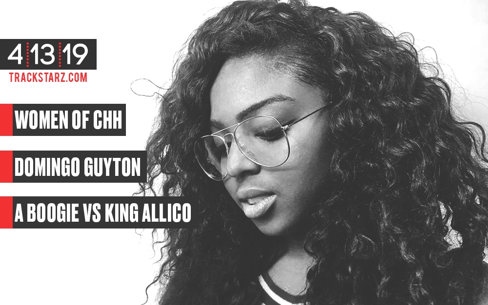 New Podcast:! Women of CHH, Domingo Guyton, A Boogie vs King Allico: 4/13/19