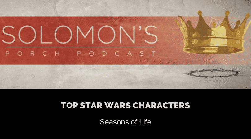 New Podcast:! Top Star Wars Characters | Seasons of Life | @solomonsporchpodcast @solomonsporchp1 @trackstarz