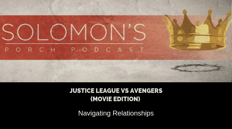 New Podcast:! Navigating Relationships | Justice League vs Avengers (Movie Edition) | @solomonsporchp1 @solomonsporchpodcast @trackstarz