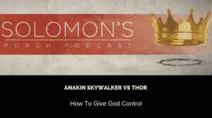 Anakin Skywalker vs Thor | How To Give God Control | @solomonsporchpodcast @solomonsporchp1 @trackstarz