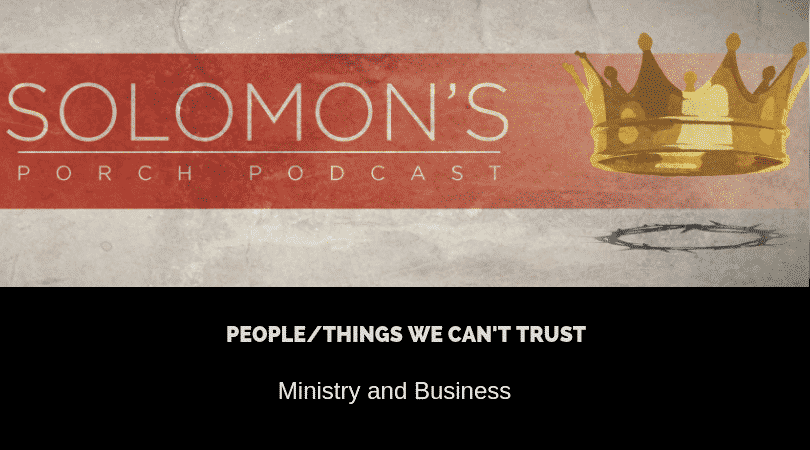 New Podcast:! People/Things We Can’t Trust | Ministry And Business | @solomonsporchpodcast @solomonsporchp1 @trackstarz