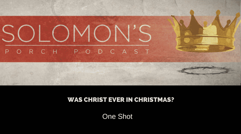 Was Christ Ever In Christmas? | One Shot | @solomonsporchpodcast @solomonsporchp1 @trackstarz