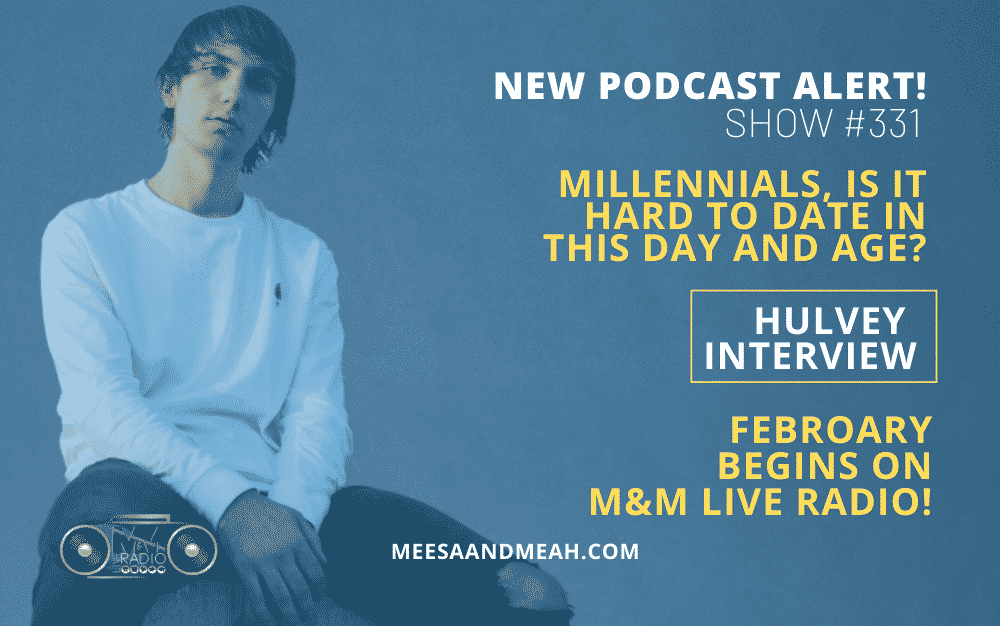 New Podcast:! Show #331 – The Difficulties of Dating as a Millennial ft. Hulvey | M&M Live Radio