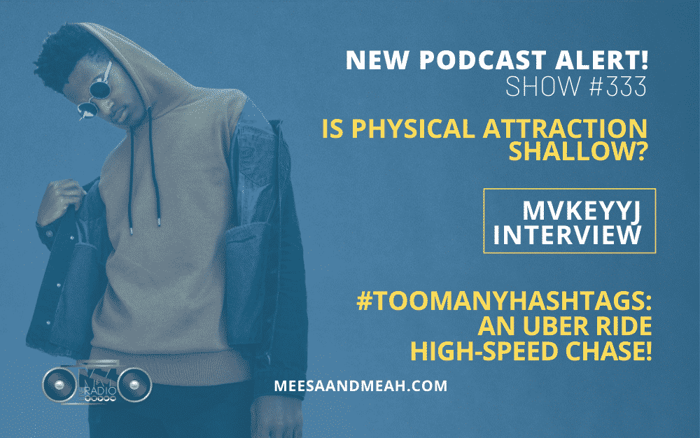 New Podcast:! Show #333 – Is Physical Attraction Shallow? ft. MvkeyyJ | M&M Live Radio