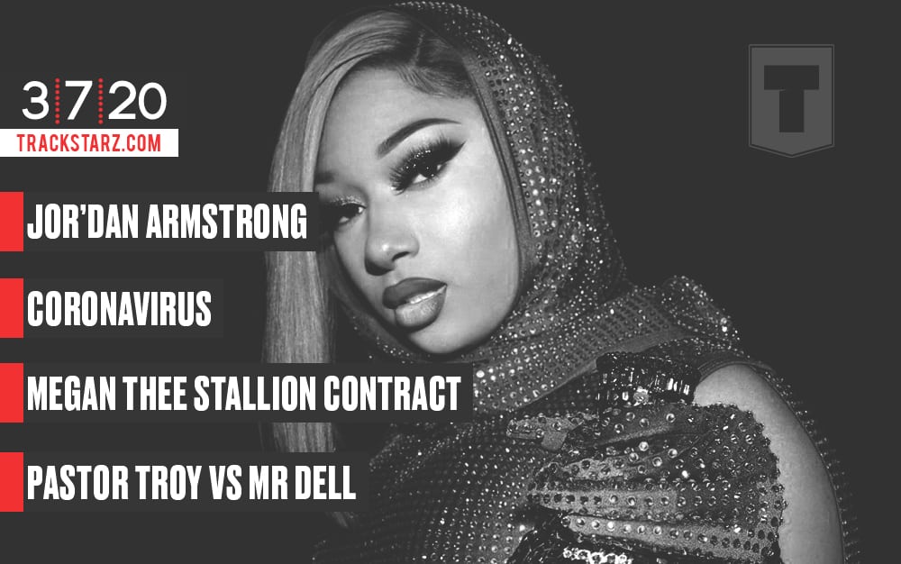 New Podcast:! Jor’Dan Armstrong, Coronavirus, Megan Thee Stallion contract, Pastor Troy vs Mr Dell: 3/7/2020