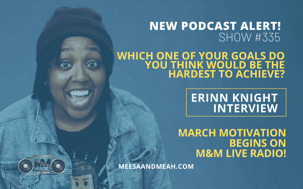 New Podcast:! Show #335 – Your Hardest Goal To Achieve Ft. Erinn Knight | M&M Live Radio