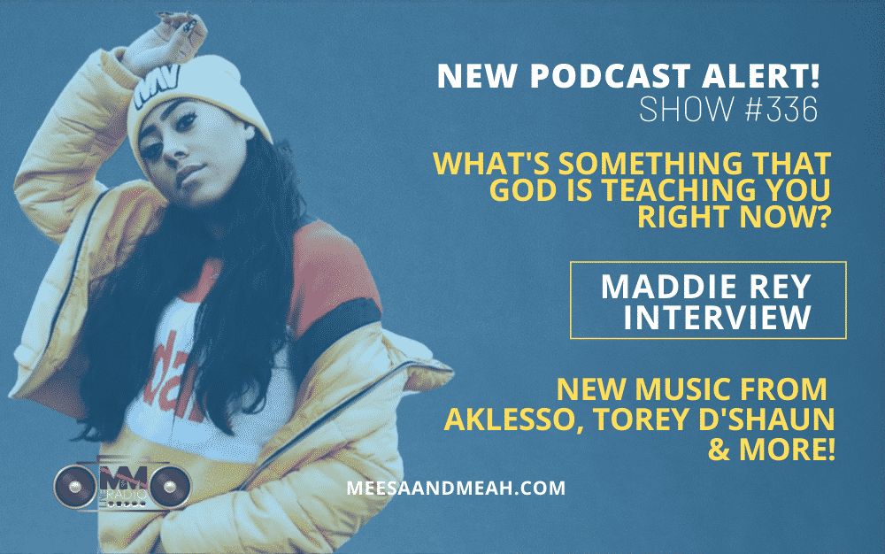 New Podcast:! Show #336 – What’s Something That God Is Teaching You Right Now? Ft. Maddie Rey | M&M Live Radio