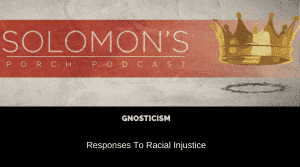 Responses To Racial Injustice | Gnosticism | @solomonsporchpodcast @solomonsporchp1 @trackstarz