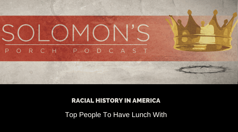 New Podcast:! Racial History In America | Top People To Have Lunch With | @solomonsporchpodcast @solomonsporchp1 @trackstarz