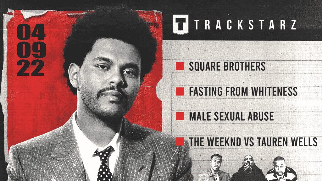 Square Brothers, Fasting From Whiteness, Male Sexual Abuse, The Weeknd vs Tauren Wells: 4/9/22