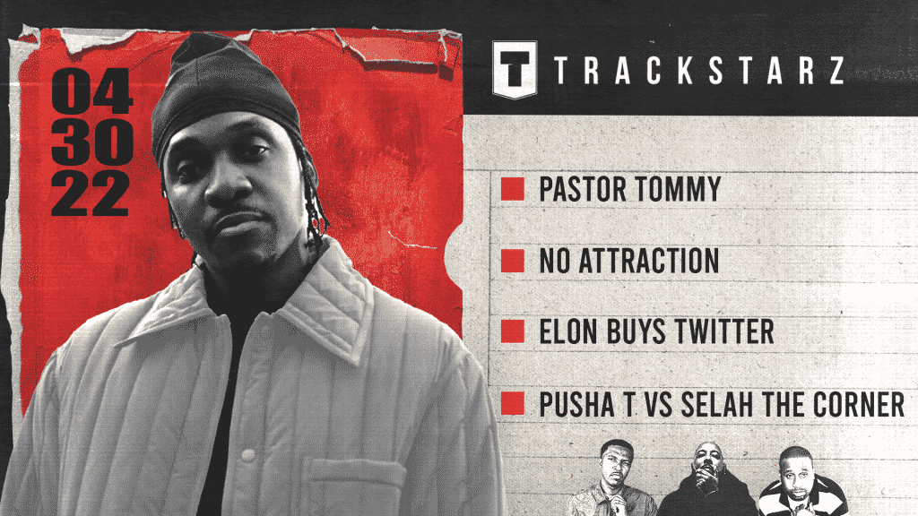 Pastor Tommy, No Attraction, Elon Buys Twitter, Pusha T vs Selah the Corner: 4/30/22