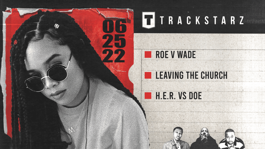 Roe v Wade, Leaving the Church, H.E.R. vs DOE: 6/25/22