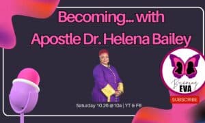 BE Season 9, Episode 9: Becoming…with Apostle Helena Bailey