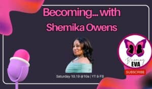 BE Season 9, Episode 8: Becoming…with Shemika Owens